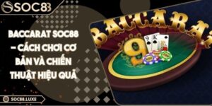 Baccarat Soc88 - Cách Chơi Cơ Bản Và Chiến Thuật Hiệu Quả