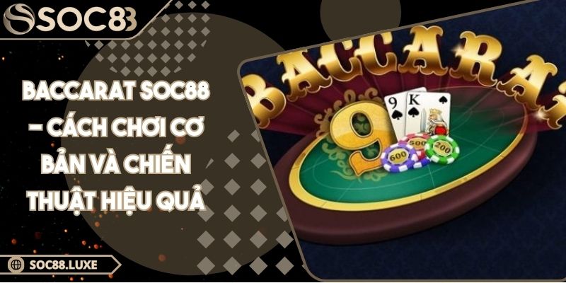 Baccarat Soc88 - Cách Chơi Cơ Bản Và Chiến Thuật Hiệu Quả