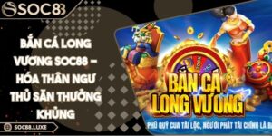Bắn Cá Long Vương SOC88 - Hóa Thân Ngư Thủ Săn Thưởng Khủng