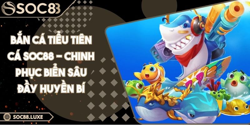 Bắn Cá Tiểu Tiên Cá SOC88 - Chinh Phục Biển Sâu Đầy Huyền Bí