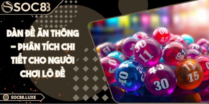 Dàn Đề Ăn Thông - Phân Tích Chi Tiết Cho Người Chơi Lô Đề
