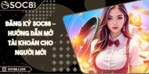 Đăng Ký Soc88 – Hướng Dẫn Mở Tài Khoản Cho Người Mới