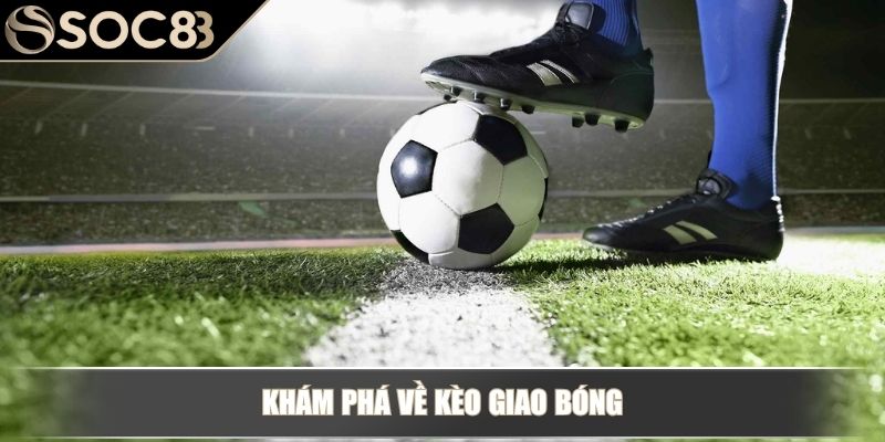 Khám phá về kèo giao bóng