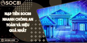 Nạp Tiền Soc88 Nhanh Chóng An Toàn Và Hiệu Quả Nhất