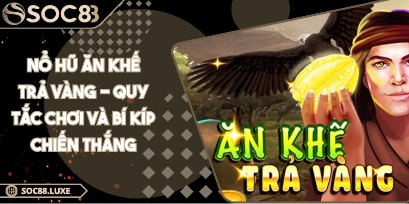 Nổ Hũ Ăn Khế Trả Vàng - Quy Tắc Chơi Và Bí Kíp Chiến Thắng