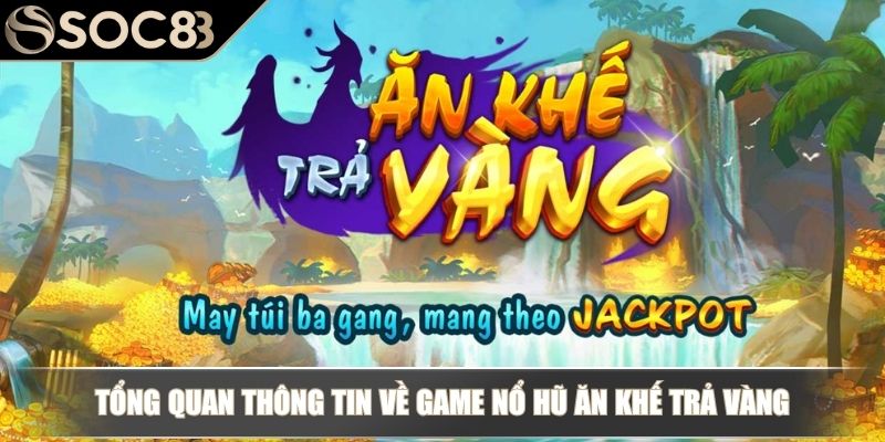 Tổng quan thông tin về game nổ hũ Ăn Khế Trả Vàng