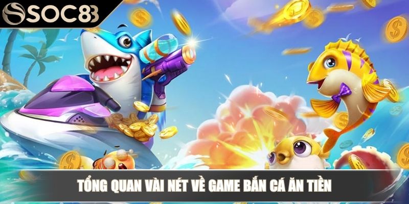 Tổng quan vài nét về game bắn cá ăn tiền