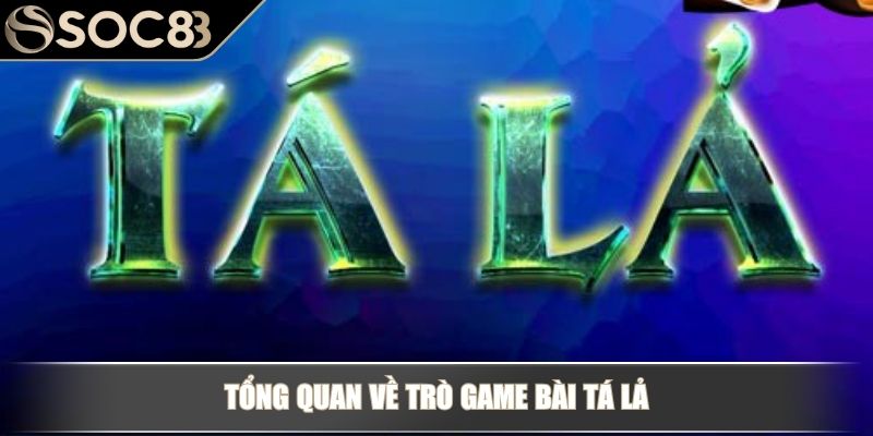 Tổng quan về trò game bài Tá Lả