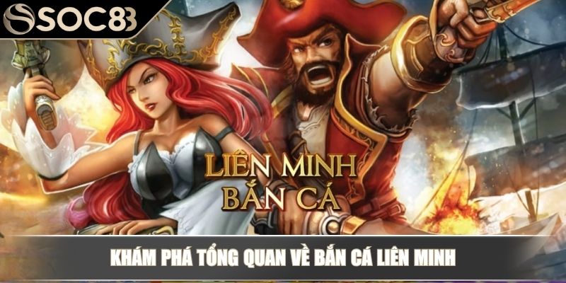 Khám phá tổng quan về bắn cá liên minh