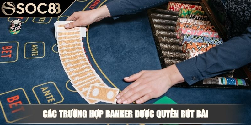 Các trường hợp Banker được quyền rút bài