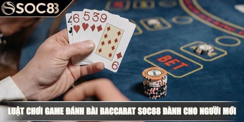 Luật chơi game đánh bài Baccarat SOC88 dành cho người mới