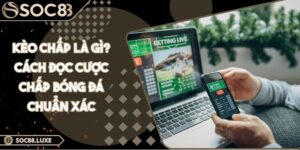 Kèo chấp là gì? Cách đọc cược chấp bóng đá chuẩn xác
