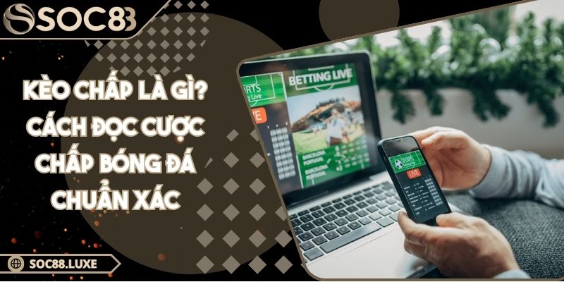 Kèo chấp là gì? Cách đọc cược chấp bóng đá chuẩn xác