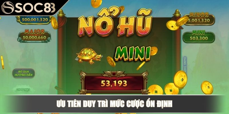 Ưu tiên duy trì mức cược ổn định