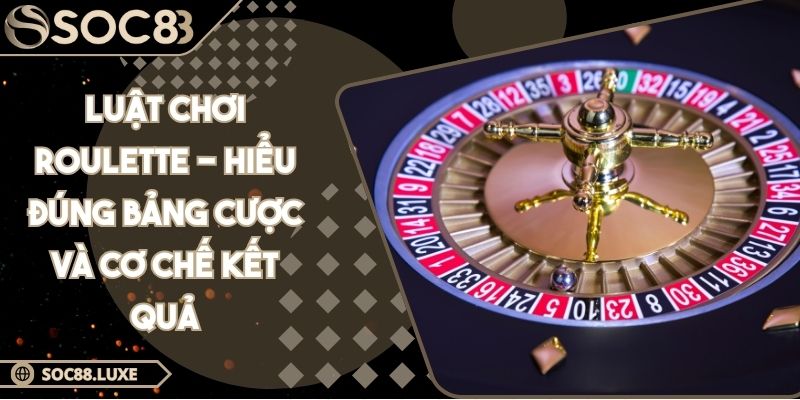 Luật Chơi Roulette - Hiểu Đúng Bảng Cược Và Cơ Chế Kết Quả 1 Luật chơi Roulette