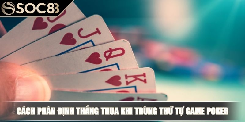 Cách phân định thắng thua khi trùng thứ tự game Poker