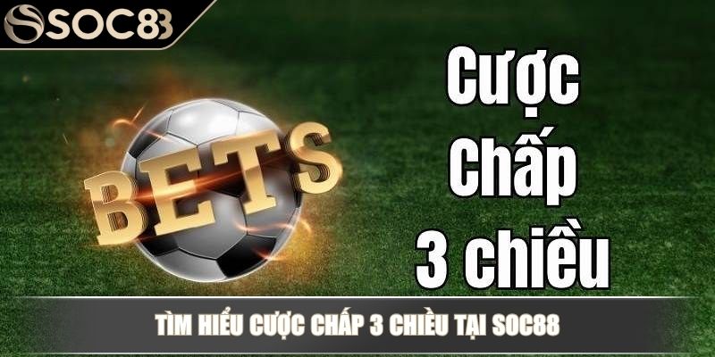 Tìm hiểu cược chấp 3 chiều tại SOC88